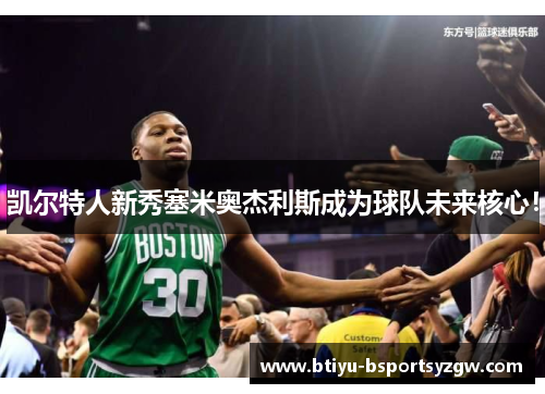 凯尔特人新秀塞米奥杰利斯成为球队未来核心！