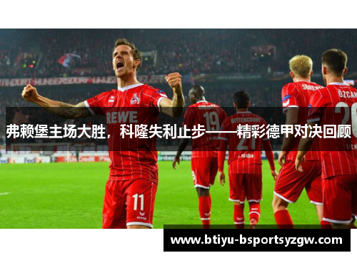 弗赖堡主场大胜，科隆失利止步——精彩德甲对决回顾